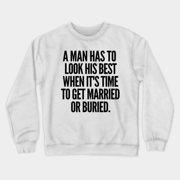 Either married or buried, a man still has to look his best Crewneck Sweatshirt by mksjr